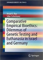Comparative Empirical Bioethics: Dilemmas Of Genetic Testing And Euthanasia In Israel And Germany