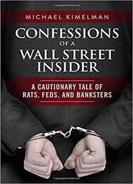 Confessions Of A Wall Street Insider: A Cautionary Tale Of Rats, Feds, And Banksters