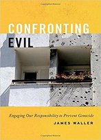 Confronting Evil: Engaging Our Responsibility To Prevent Genocide