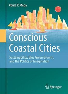 Conscious Coastal Cities: Sustainability, Blue Green Growth, And The Politics Of Imagination