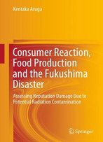 Consumer Reaction, Food Production And The Fukushima Disaster Assessing Reputation Damage Due To Potential Radiation Contaminat