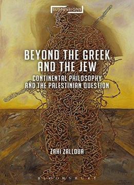 Continental Philosophy And The Palestinian Question: Beyond The Jew And The Greek
