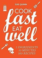 Cook Fast, Eat Well : 5 Ingredients, 10 Minutes, 160 Recipes