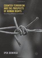 Counter-Terrorism And The Prospects Of Human Rights: Securitizing Difference And Dissent