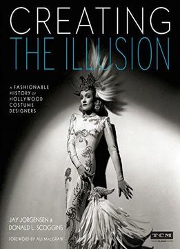 Creating The Illusion (turner Classic Movies): A Fashionable History Of Hollywood Costume Designers