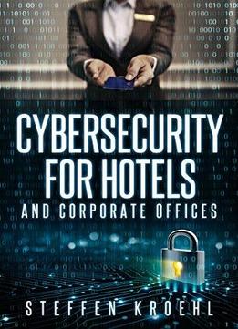 Cybersecurity For Hotels: And Corporate Offices