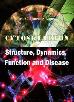 Cytoskeleton: Structure, Dynamics, Function And Disease Ed. By Jose C. Jimenez-lopez