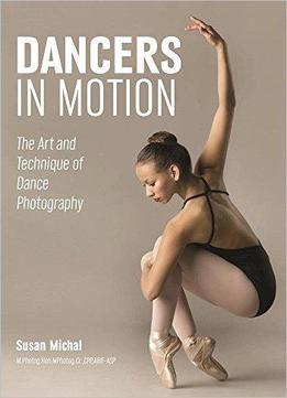 Dancers In Motion: The Art And Technique Of Dance Photography