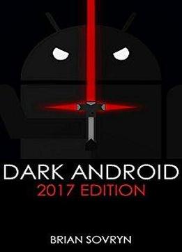 Dark Android: 2017 Edition: The No-nonsense Guide To Securing Your Smartphone & Taking Back Your Privacy