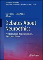 Debates About Neuroethics: Perspectives On Its Development, Focus, And Future