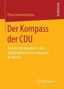 Der Kompass Der Cdu: Analyse Der Grundsatz- Und Wahlprogramme Von Adenauer Bis Merkel