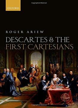 Descartes And The First Cartesians