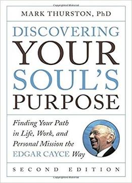 Discovering Your Soul's Purpose: Finding Your Path In Life, Work, And Personal Mission The Edgar Cayce Way