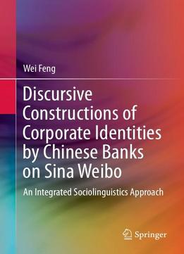 Discursive Constructions Of Corporate Identities By Chinese Banks On Sina Weibo: An Integrated Sociolinguistics Approach