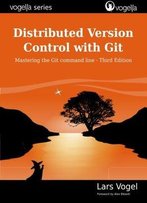 Distributed Version Control With Git: Mastering The Git Command Line - Third Edition (Vogella Series)