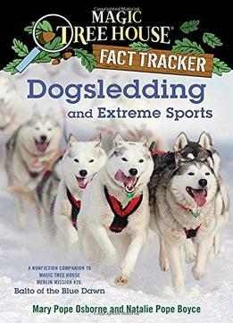 Dogsledding And Extreme Sports: A Nonfiction Companion To Magic Tree House Merlin Mission #26: Balto Of The Blue Dawn