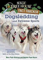Dogsledding And Extreme Sports: A Nonfiction Companion To Magic Tree House Merlin Mission #26: Balto Of The Blue Dawn