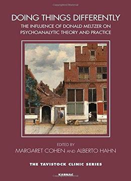 Doing Things Differently: The Influence Of Donald Meltzer On Psychoanalytical Theory And Practice