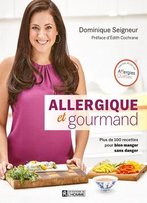 Dominique Seigneur, Allergique Et Gourmand: Plus De 100 Recettes Pour Bien Manger Sans Danger