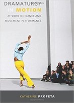 Dramaturgy In Motion: At Work On Dance And Movement Performance