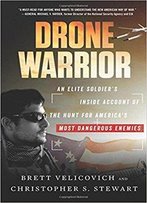 Drone Warrior: An Elite Soldier's Inside Account Of The Hunt For America's Most Dangerous Enemies