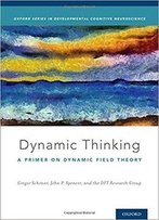 Dynamic Thinking: A Primer On Dynamic Field Theory