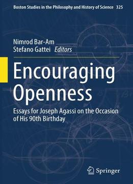 Encouraging Openness Essays For Joseph Agassi On The Occasion Of His 90th Birthday