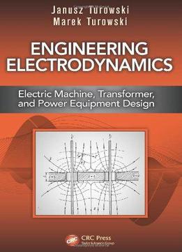 Engineering Electrodynamics: Electric Machine, Transformer, And Power Equipment Design