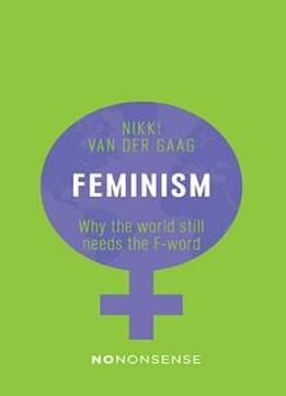 Feminism: Why The World Still Needs The F-word (no-nonsense Guides)
