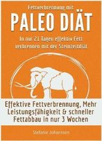 Fettverbrennung Mit Paleo Diät: In Nur 21 Tagen Effektiv Fett Verbrennen Mit Der Steinzeiternährung