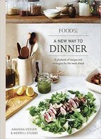 Food52 A New Way To Dinner: A Playbook Of Recipes And Strategies For The Week Ahead