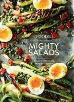 Food52 Mighty Salads: 60 New Ways To Turn Salad Into Dinner--And Make-Ahead Lunches, Too