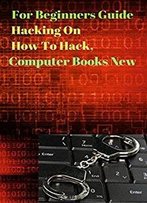For Beginners Guide Hacking On How To Hack, Computer Books New
