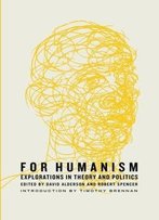 For Humanism: Explorations In Theory And Politics