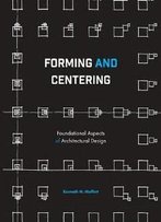 Forming And Centering : Foundational Aspects Of Architectural Design