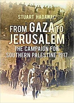 From Gaza To Jerusalem: The First World War In The Holy Land