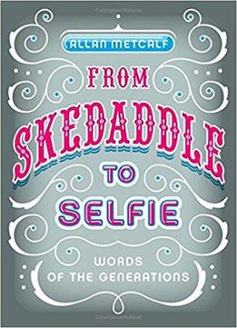 From Skedaddle To Selfie: Words Of The Generations