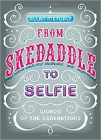 From Skedaddle To Selfie: Words Of The Generations