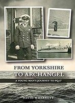 From Yorkshire To Archangel: A Young Man's Journey To Pq.17