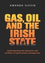 Gas, Oil And The Irish State : Understanding The Dynamics And Conflicts Of Hydrocarbon Management