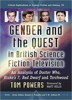 Gender And The Quest In British Science Fiction Television: An Analysis Of Doctor Who, Blake's 7, Red Dwarf And Torchwood