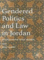 Gendered Politics And Law In Jordan: Guardianship Over Women