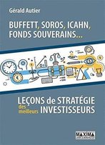 Gerald Autier, Buffett, Soros, Icahn, Fonds Souverains... Lecons De Stratégie Des Meilleurs Investisseurs