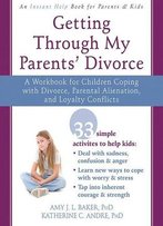 Getting Through My Parents' Divorce: A Workbook For Children Coping With Divorce, Parental Alienation, And Loyalty Conflicts