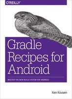 Gradle Recipes For Android: Master The New Build System For Android