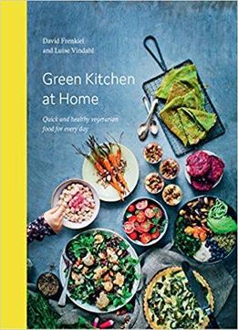 Green Kitchen At Home: Quick And Healthy Vegetarian Food For Every Day
