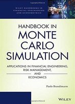 Handbook In Monte Carlo Simulation: Applications In Financial Engineering, Risk Management, And Economics