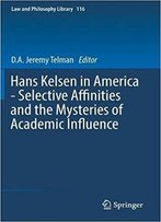 Hans Kelsen In America - Selective Affinities And The Mysteries Of Academic Influence
