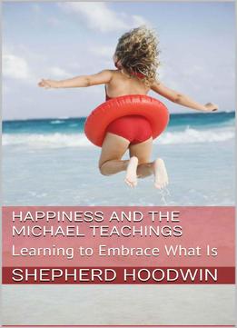 Happiness And The Michael Teachings: Learning To Embrace What Is