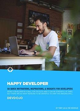 Happy Developer: 50 Quick Motivations, Inspirations, & Insights For Developers